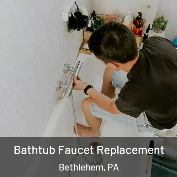  Bathtub Faucet Replacement Bethlehem, PA