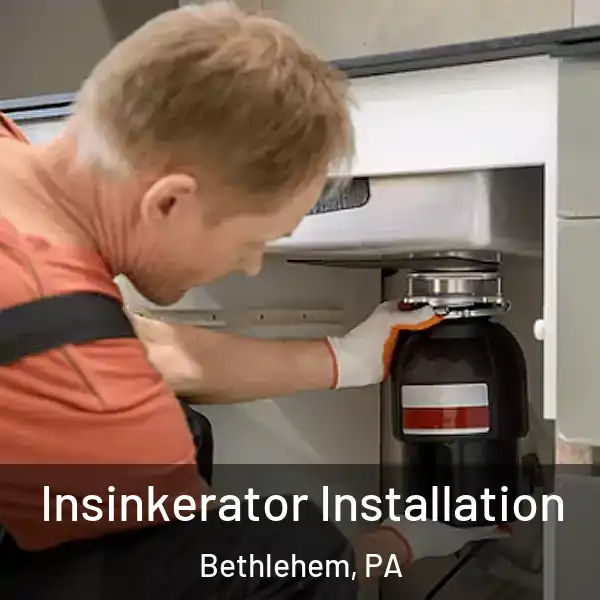  Insinkerator Installation Bethlehem, PA