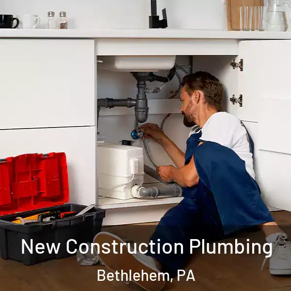  New Construction Plumbing Bethlehem, PA