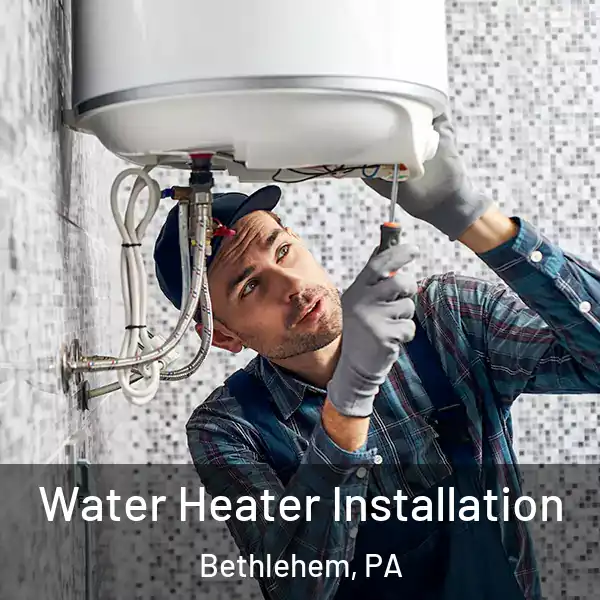  Water Heater Installation Bethlehem, PA